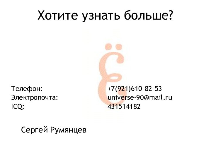 Хотите узнать больше?Телефон:Электропочта:ICQ:+7(921)610-82-53universe-90@mail.ru431514182Сергей Румянцев