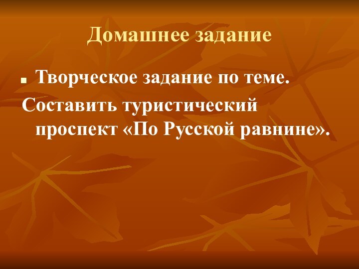 Домашнее заданиеТворческое задание по теме.Составить туристический проспект «По Русской равнине».