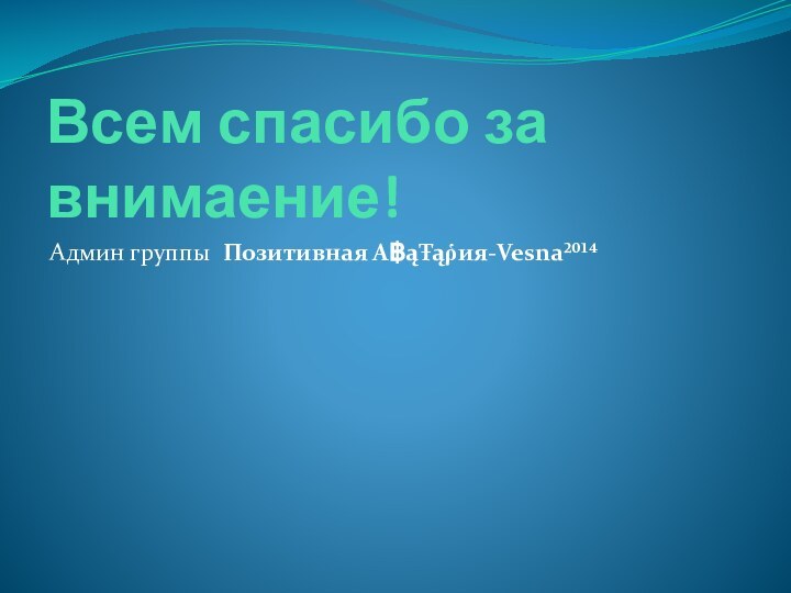 Всем спасибо за внимаение!Админ группы Позитивная A฿ąŦąῥия-Vesna²⁰¹⁴