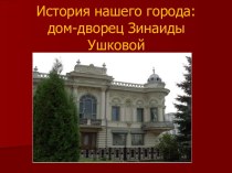 История нашего города: дом-дворец Зинаиды Ушковой