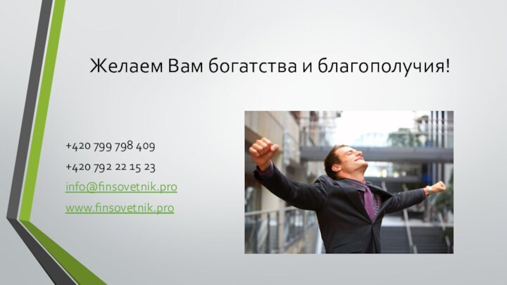 Желаем Вам богатства и благополучия!+420 799 798 409+420 792 22 15 23info@finsovetnik.prowww.finsovetnik.pro