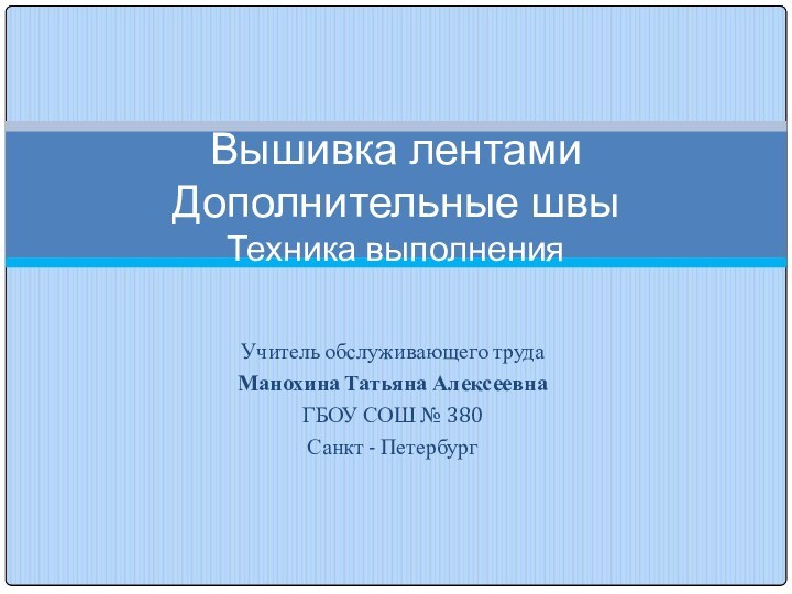 Учитель обслуживающего трудаМанохина Татьяна АлексеевнаГБОУ СОШ № 380Санкт - Петербург