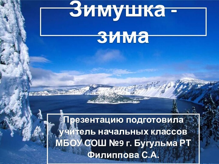 Зимушка - зимаПрезентацию подготовилаучитель начальных классовМБОУ СОШ №9 г. Бугульма РТФилиппова С.А.