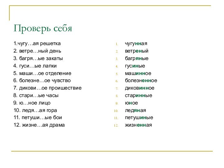 Проверь себя1.чугу…ая решетка2. ветре…ный день3. багря…ые закаты4. гуси…ые лапки5. маши…ое отделение6. болезне…ое