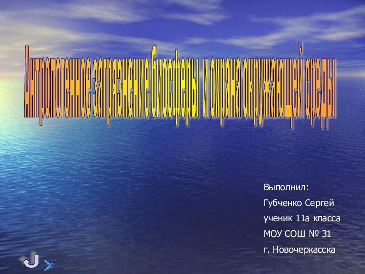 Антропогенное загрязнение биосферы и охрана окружающей среды Выполнил:Губченко Сергейученик 11а классаМОУ СОШ № 31г. Новочеркасска