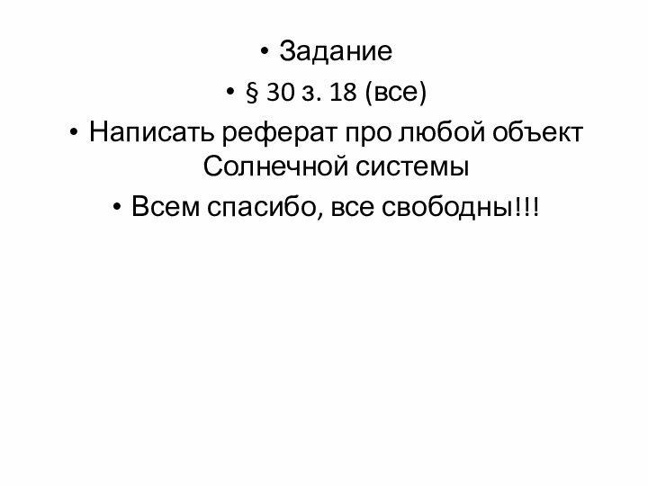 Задание § 30 з. 18 (все)Написать реферат про любой объект Солнечной системыВсем спасибо, все свободны!!!