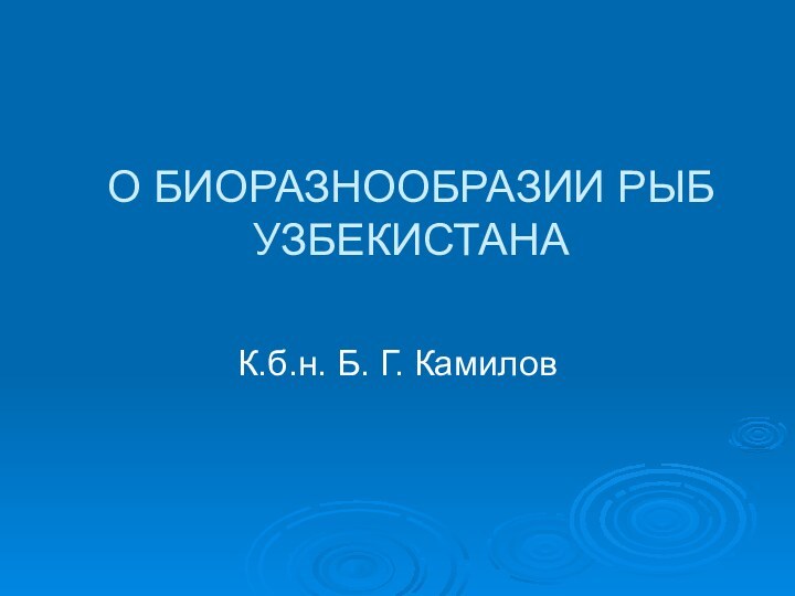 О БИОРАЗНООБРАЗИИ РЫБ УЗБЕКИСТАНАК.б.н. Б. Г. Камилов