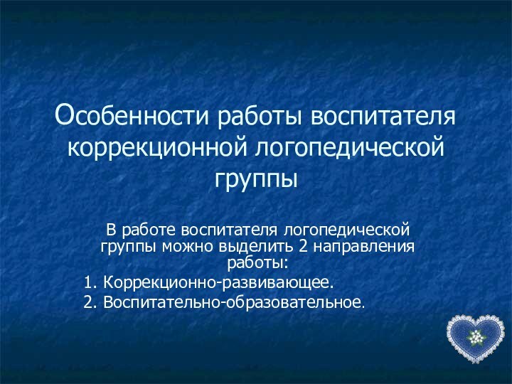 Особенности работы воспитателя коррекционной логопедической  группыВ работе воспитателя логопедической группы можно