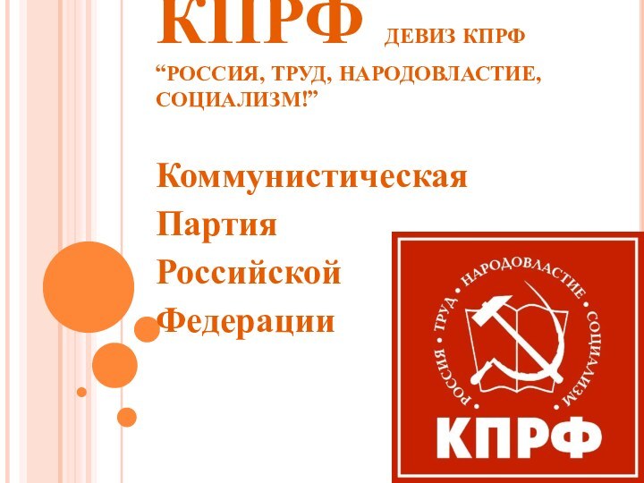 КПРФ ДЕВИЗ КПРФ “РОССИЯ, ТРУД, НАРОДОВЛАСТИЕ, СОЦИАЛИЗМ!” КоммунистическаяПартияРоссийскойФедерации