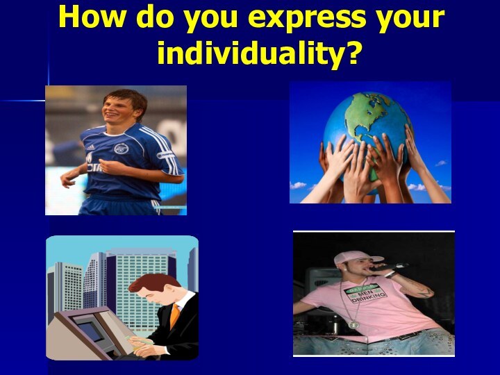 How do you express your       individuality?