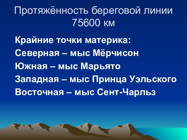 Протяжённость береговой линии 75600 кмКрайние точки материка:Северная – мыс МёрчисонЮжная – мыс