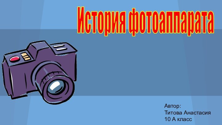 История фотоаппаратаАвтор:Титова Анастасия10 А класс