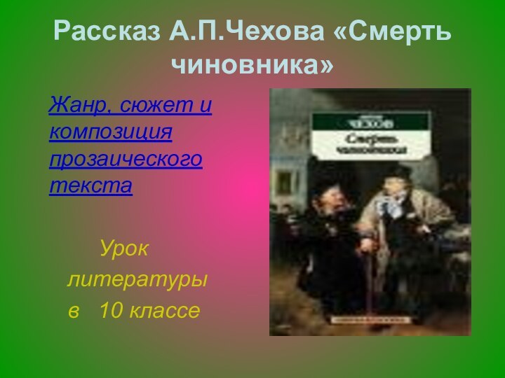 Рассказ А.П.Чехова «Смерть чиновника»  Жанр, сюжет и    композиция