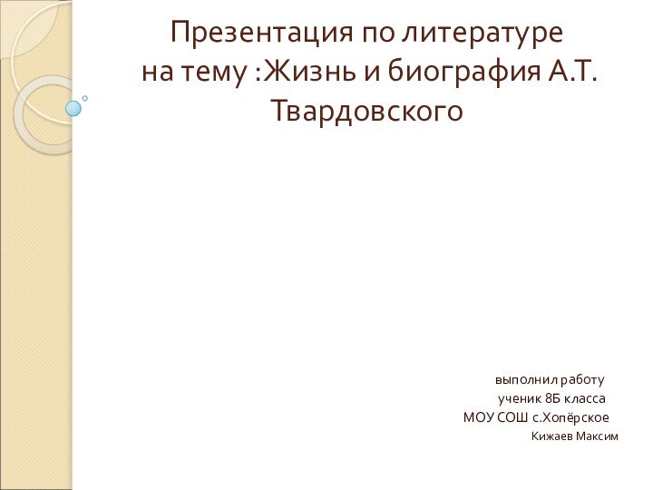 Презентация по литературе  на тему :Жизнь и биография А.Т.Твардовского