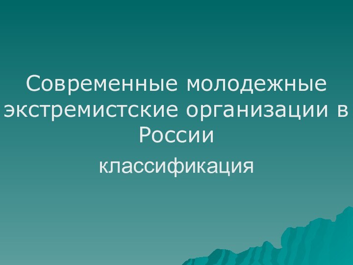 Современные молодежные экстремистские организации в Россииклассификация