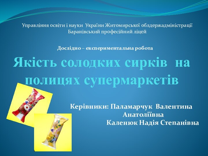 Якість солодких сирків на полицях супермаркетівКерівники: Паламарчук Валентина