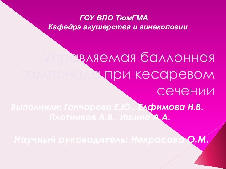 Управляемая баллонная тампонада при кесаревом сечении Выполнили: Гончарова Е.Ю., Елфимова Н.В.Плотников А.В.,