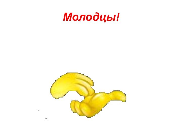 Молодцы!