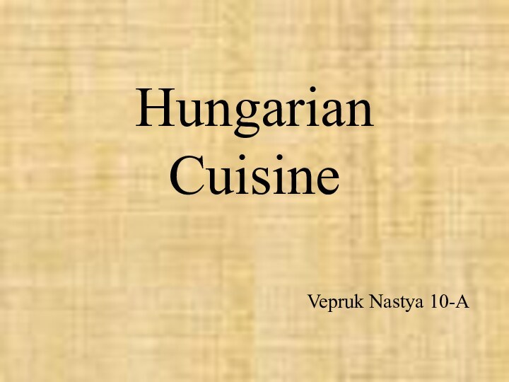 Hungarian CuisineVepruk Nastya 10-A