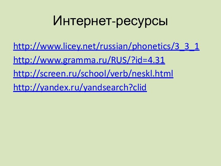 Интернет-ресурсыhttp://www.licey.net/russian/phonetics/3_3_1http://www.gramma.ru/RUS/?id=4.31http://screen.ru/school/verb/neskl.html http://yandex.ru/yandsearch?clid
