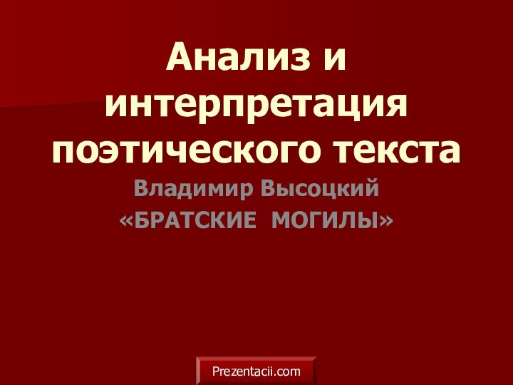 Анализ и интерпретация поэтического текстаВладимир Высоцкий «БРАТСКИЕ МОГИЛЫ»Prezentacii.com