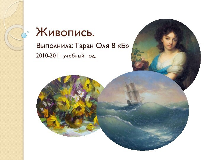 Живопись.Выполнила: Таран Оля 8 «Б» 2010-2011 учебный год.