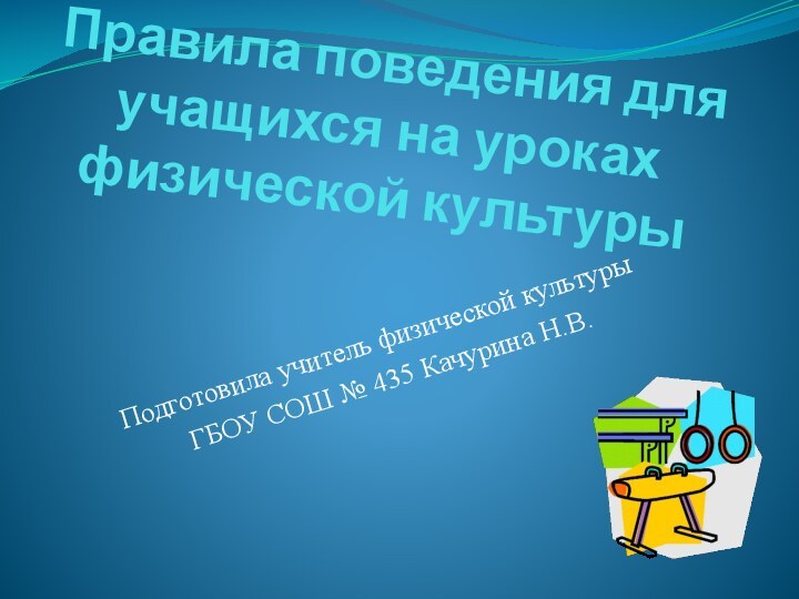 Правила поведения для учащихся на уроках физической культурыПодготовила учитель физической культуры ГБОУ