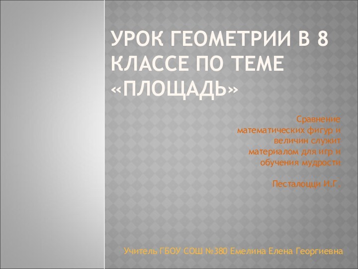 УРОК ГЕОМЕТРИИ В 8 КЛАССЕ ПО ТЕМЕ «ПЛОЩАДЬ»Учитель ГБОУ СОШ №380 Емелина