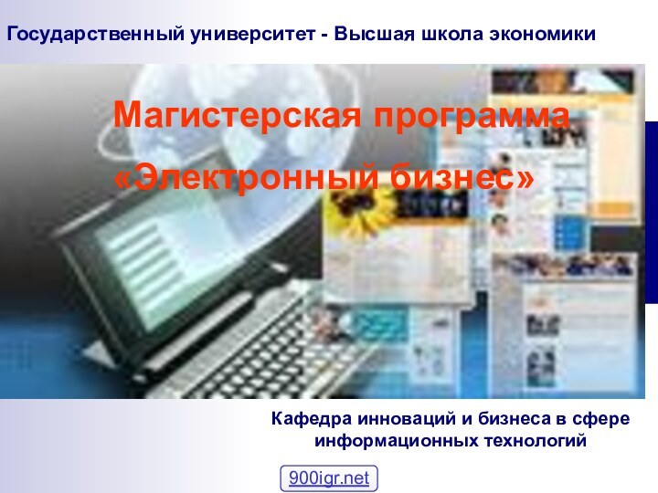 Магистерская программа  «Электронный бизнес»Государственный университет - Высшая школа экономикиКафедра инноваций