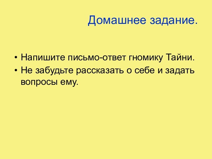 Домашнее задание.Напишите письмо-ответ гномику Тайни.Не забудьте рассказать о себе и задать вопросы ему.