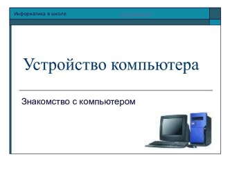 Устройство компьютера. Знакомство с компьютером