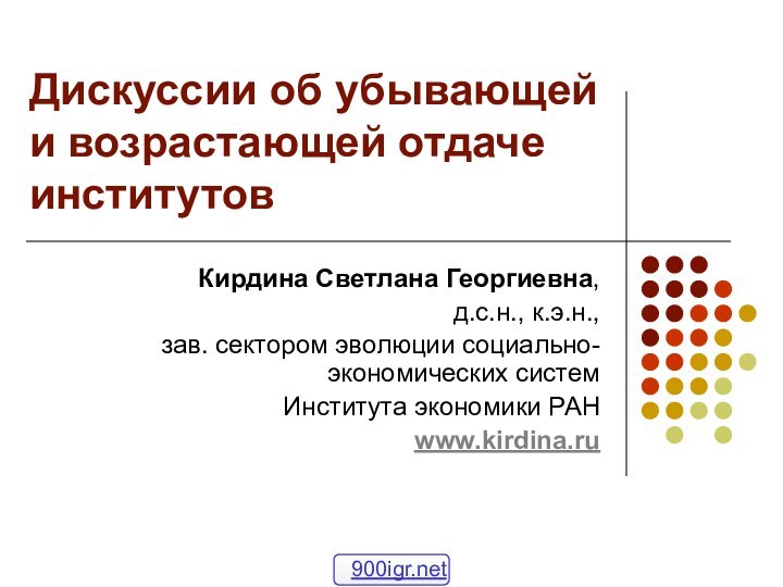 Дискуссии об убывающей и возрастающей отдаче институтов Кирдина Светлана Георгиевна,д.с.н., к.э.н.,