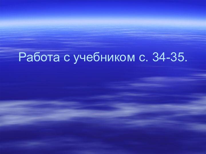 Работа с учебником с. 34-35.