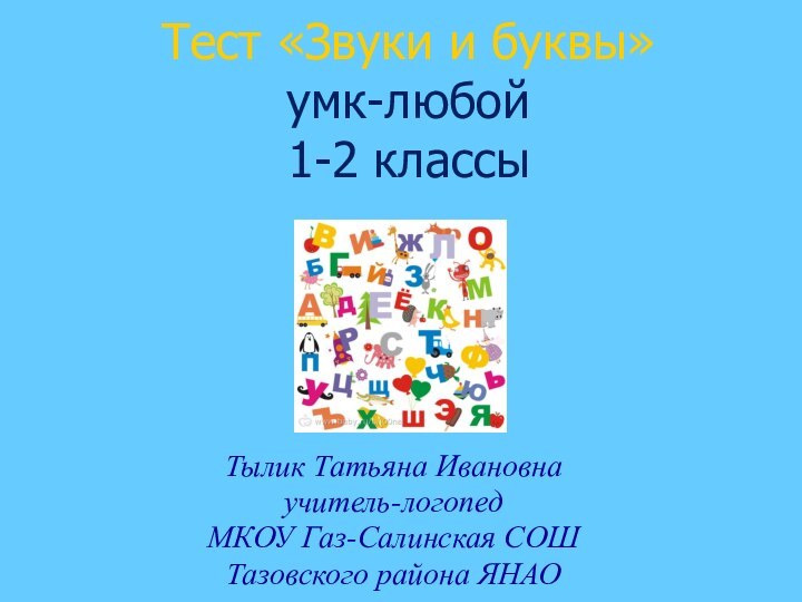 Тест «Звуки и буквы» умк-любой 1-2 классы Тылик Татьяна Ивановна учитель-логопед МКОУ