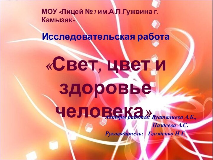 МОУ «Лицей №1 им.А.П.Гужвина г.Камызяк»Исследовательская работа«Свет, цвет и здоровье человека».Авторы работы: Куаталиева