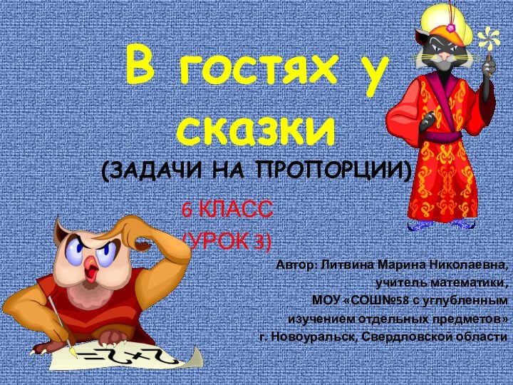 В гостях у сказки  (ЗАДАЧИ НА ПРОПОРЦИИ)6 КЛАСС(УРОК 3)Автор: Литвина Марина