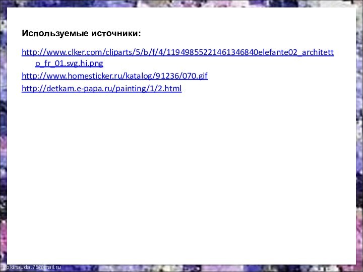 Используемые источники:http://www.clker.com/cliparts/5/b/f/4/11949855221461346840elefante02_architetto_fr_01.svg.hi.pnghttp://www.homesticker.ru/katalog/91236/070.gifhttp://detkam.e-papa.ru/painting/1/2.html