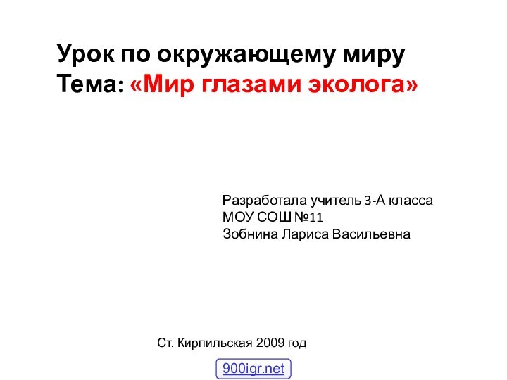 Урок по окружающему мируТема: «Мир глазами эколога»Разработала учитель 3-А классаМОУ СОШ №11Зобнина