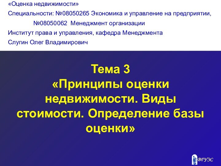 Тема 3 «Принципы оценки недвижимости. Виды стоимости. Определение базы оценки»«Оценка недвижимости»Специальности: №08050265