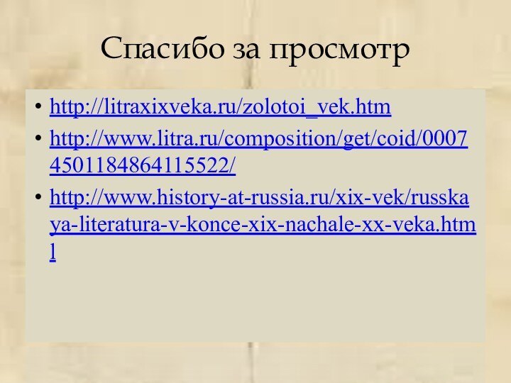 Спасибо за просмотрhttp://litraxixveka.ru/zolotoi_vek.htmhttp://www.litra.ru/composition/get/coid/00074501184864115522/http://www.history-at-russia.ru/xix-vek/russkaya-literatura-v-konce-xix-nachale-xx-veka.html
