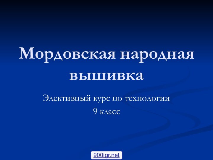 Мордовская народная вышивкаЭлективный курс по технологии9 класс