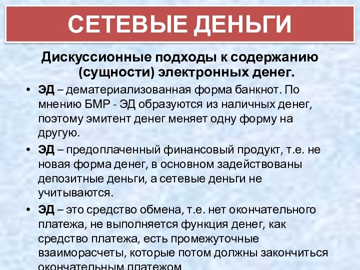 Дискуссионные подходы к содержанию (сущности) электронных денег.ЭД – дематериализованная форма банкнот. По