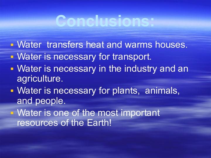Conclusions:Water transfers heat and warms houses.Water is necessary for transport.Water is necessary