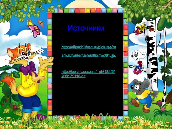 Источникиhttp://allforchildren.ru/pictures/rusmultframe/rusmultframe001.jpg фонhttp://kartiny.ucoz.ru/_ph/185/2/938175116.gif 23 слайд