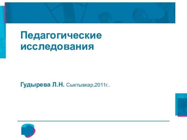 Мониторинг как средство управления системой образования Педагогические исследованияГудырева Л.Н. Сыктывкар,2011г..