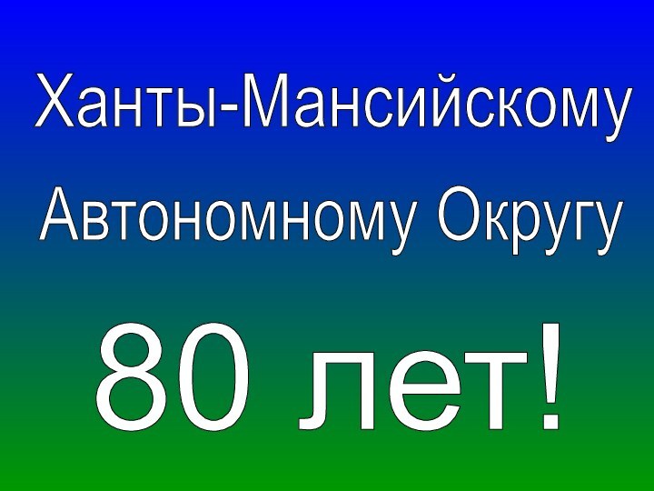 Ханты-Мансийскому Автономному Округу 80 лет!