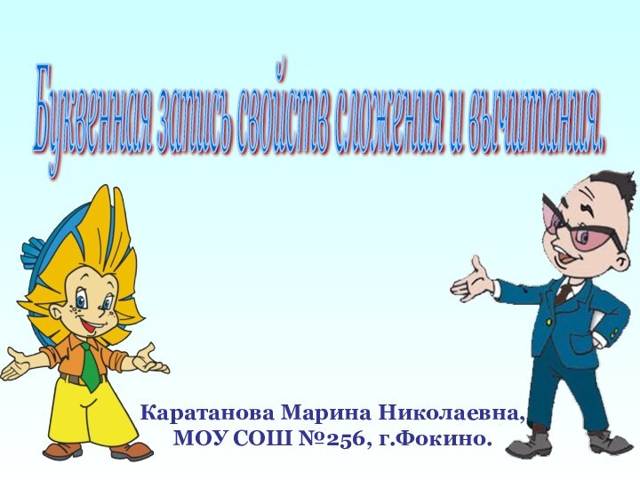 Буквенная запись свойств сложения и вычитания. Каратанова Марина Николаевна,МОУ СОШ №256, г.Фокино.