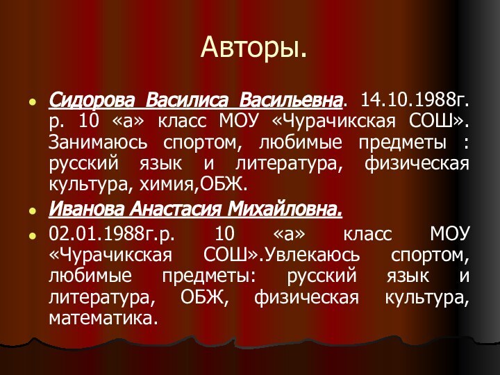 Авторы.Сидорова Василиса Васильевна. 14.10.1988г.р. 10 «а» класс МОУ «Чурачикская СОШ». Занимаюсь спортом,