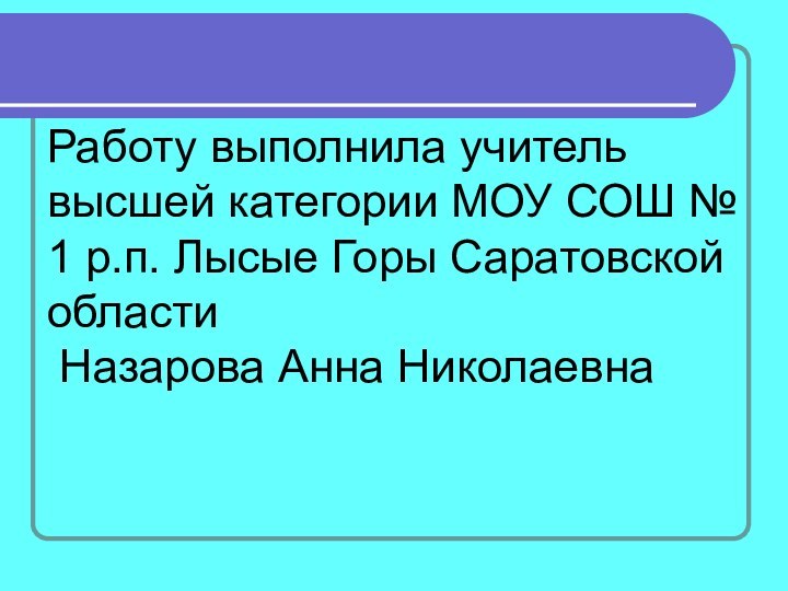 Работу выполнила учитель высшей категории МОУ СОШ № 1 р.п. Лысые Горы