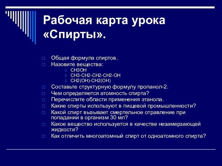 Рабочая карта урока «Спирты».Общая формула спиртов.Назовите вещества:CH3OHCH3-CH2-CH2-CH2-OHCH2(OH)-CH2(OH)Составьте структурную формулу пропанол-2.Чем определяется атомность